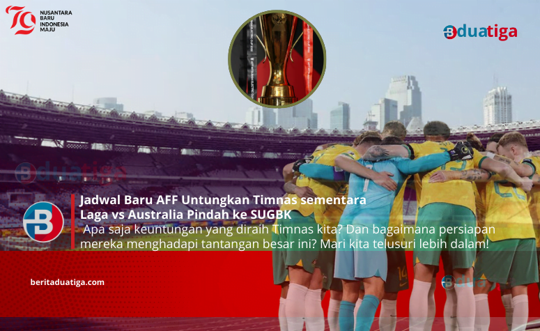 Jadwal Baru AFF Untungkan Timnas sementara Laga vs Australia Pindah ke SUGBK