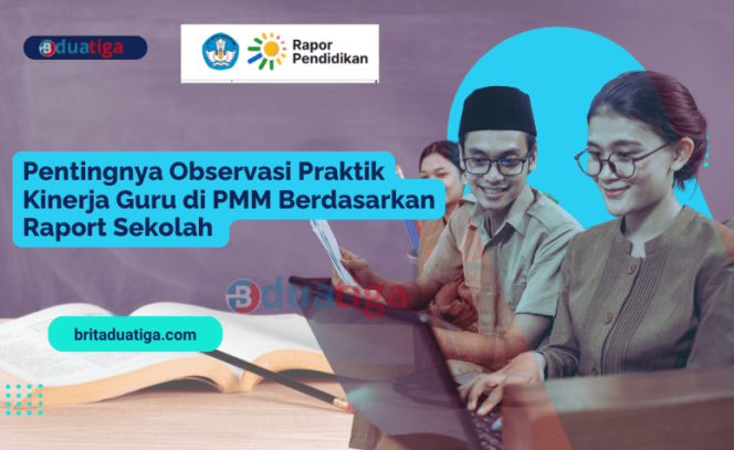 
Pentingnya Observasi Praktik Kinerja Guru di PMM Berdasarkan Raport Sekolah yang rendah (gambar kreative: yakang admin/britaduatiga.com)