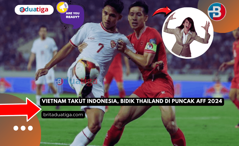 Vietnam Takut Indonesia, Bidik Thailand di Puncak AFF 2024