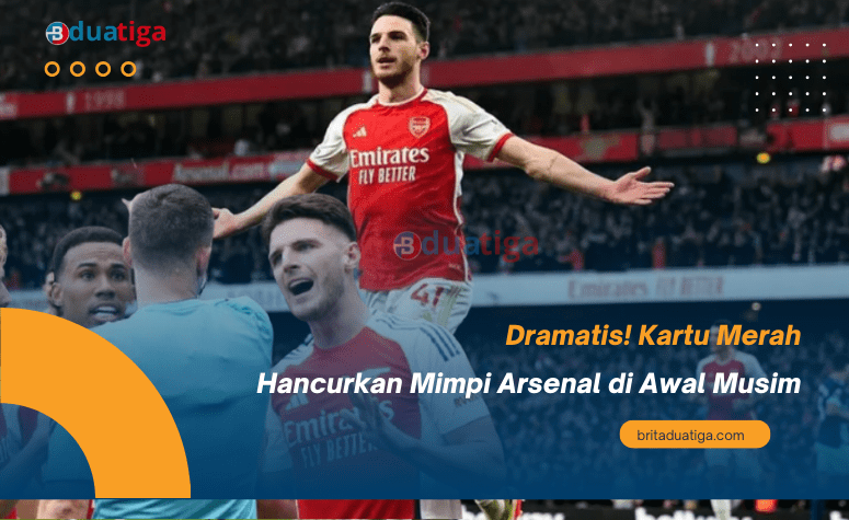 Dramatis! Kartu Merah Hancurkan Mimpi Arsenal di Awal Musim