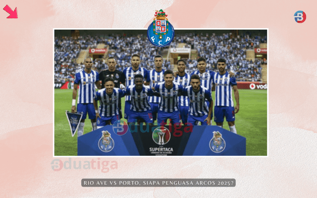 Rio Ave vs Porto, Siapa Penguasa Arcos 2025?